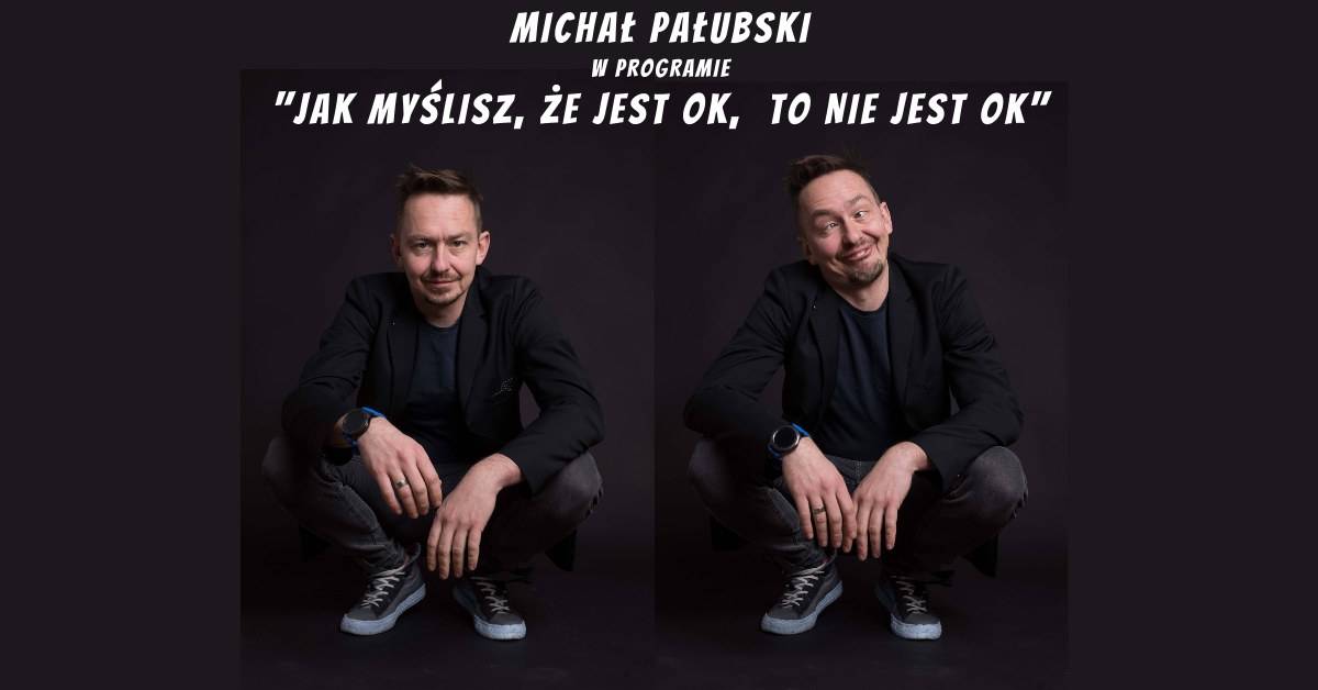 Stand-up: Michał Pałubski "Jak myślisz, że jest ok - to nie jest ok"