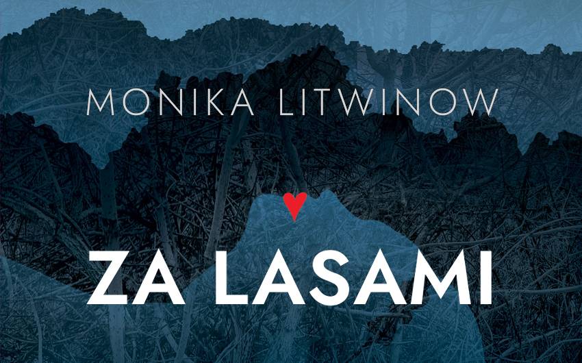 CZYTAJMY SIĘ!: Na skrzyżowaniu śmierci i spokoju, Monika Litwinow-Cieślewicz, autorka debiutanckiej książki Za lasami