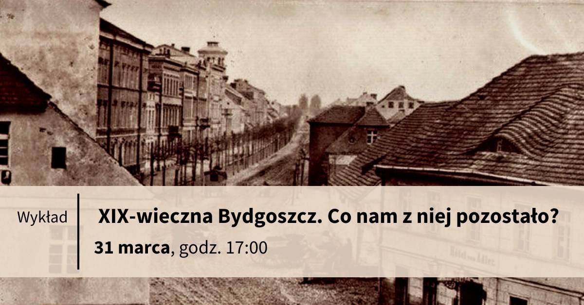 Wykład | XIX-wieczna Bydgoszcz. Co nam z niej pozostało?